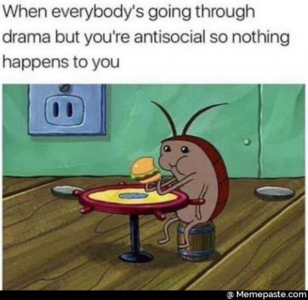 When everybody going through but you re antisocial so nothing to you nA 