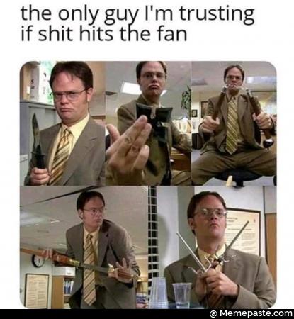 The only guy I am trusting if shit hits the fan