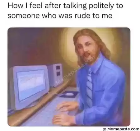 How I feel after talking politely to r who was rude to me r n x quot w r n r n r n 