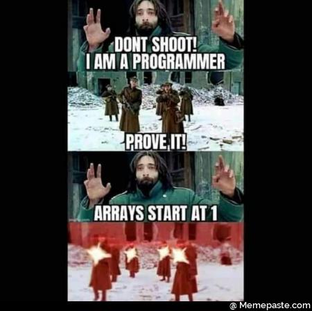 Don shoot am programmer Prove it Arrays start at 