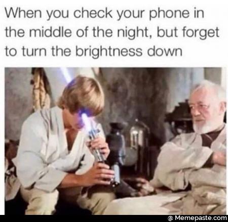 When you check your phone in middle of the night but forget turn the brightness down at na 