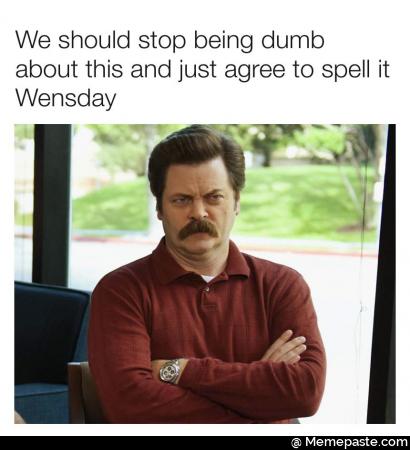 We should stop being dumb about this and just agree to spell it Wensday