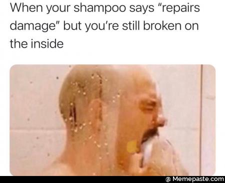 When your shampoo says repairs but you re still broken on inside 