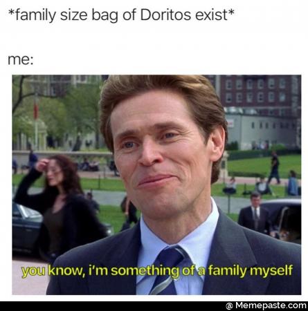 Family size bag of Doritos exists, you know I am something of a family myself