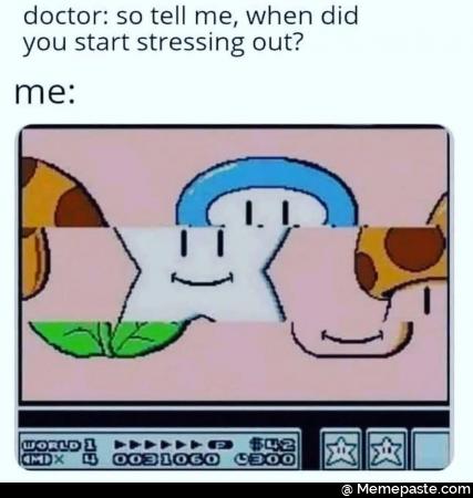 Doctor: so tell me, when did you start stressing out? Me: isn&rsquo;t