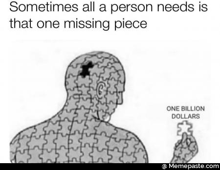 Sometimes all person needs is one missing piece ONE BILLION DOLLARS 