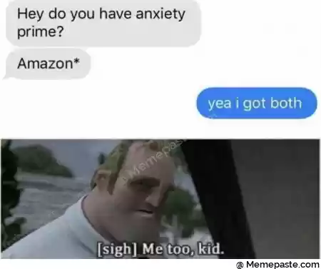 Hey do you have anxiety r r quot r i got both r n an r n quot Sigh Me too r n r n 