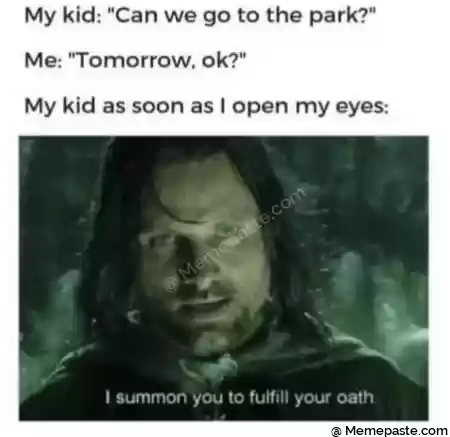 My kid quot Can we go to the park quot r n r quot Tomorrow ok r n r kid as soon as I open my eyes r n u mr A x T w r n r n 