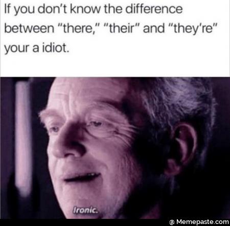 If you don know the difference there their and they re idiot 