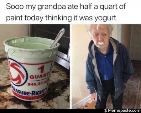my grandpa ate half quart of today thinking it was yogurt 