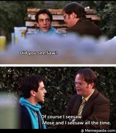Did you see saw? Of course I seesaw Mose and I seesaw all the time.