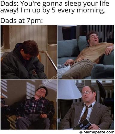 Dads You re gonna sleep your life up every morning at pound 