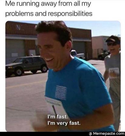 Me running away from all my problems and responsibilities. I&rsquo;m fast very fast. Michael Scott. The office.