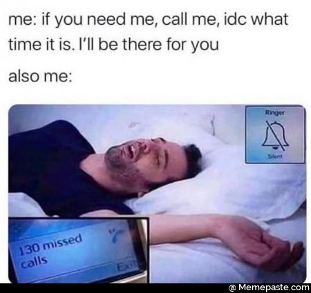 If you need me, call me I do not care what what time it is I will be there for you also me 130 missed calls