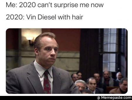 2020 can not surprise me now Vin Diesel with hair