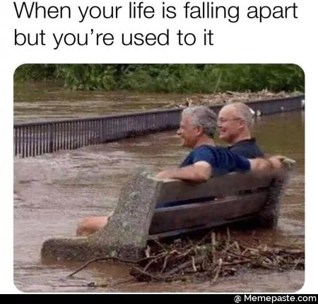 When your life is falling apart you re used to it if 