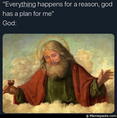 Everything happens for a reason, god has a plan for me