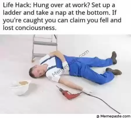 Life Hack Hung over at work Set up a r and take a nap at the bottom If r re caught you can claim you fell and r conciousness r n r r n r r n r no r n r n 
