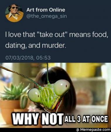 I love that take out means food, dating and murder. Why not all 3 at once
