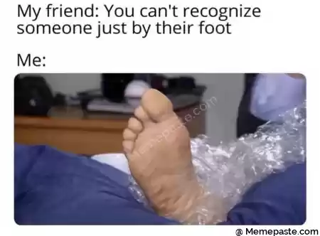 My friend You can t recognize r JUSt by their foot r r n r r n r n gt n r n r n LU r n r y r n r n r n r n 