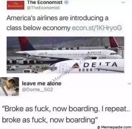 The Economist r n r s airlines are introducing a r below economy i r n m f deg r n t r n A D E TA r n- deg N r me alone r n n Dante r n quot Broke as fuck now boarding I repeat r as fuck now boarding quot r n r n 