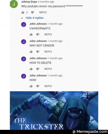 Johnny Dope months ago censor my password nIt REPLY John month ago REPLY John month ago NOT CENSOR REPLY John month ago TO DELETE REPLY John REPLY at ER 
