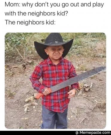 Why not go out and play with the neighbors kid