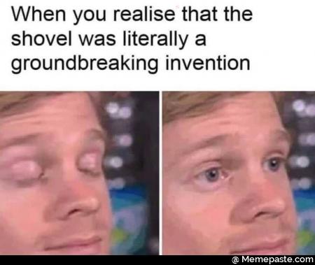 When you realise that the was literally invention 