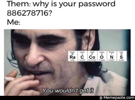 Them why is your password nE You get It Raccoons 