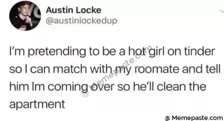 a Austin Locke r n r n r nI m pretending to be a hot girl on tinder r nso I can match with my and tell r Im coming over so he ll Clean the r r n r n 