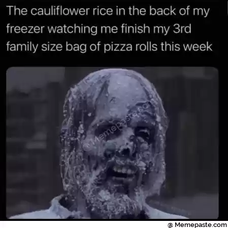 The cauliflower rice in the back of my l r watching me finish my 3rd r size bag of pizza rolls this week r n I f r nt is r n quot I l r na by quot quot r n- I f r n g quot f r n- a y- r n ng quot r n r n 