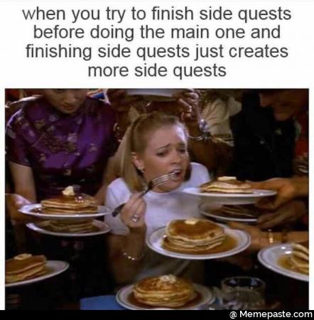 when you try to finish side quests doing the main one and side quests just creates side quests 